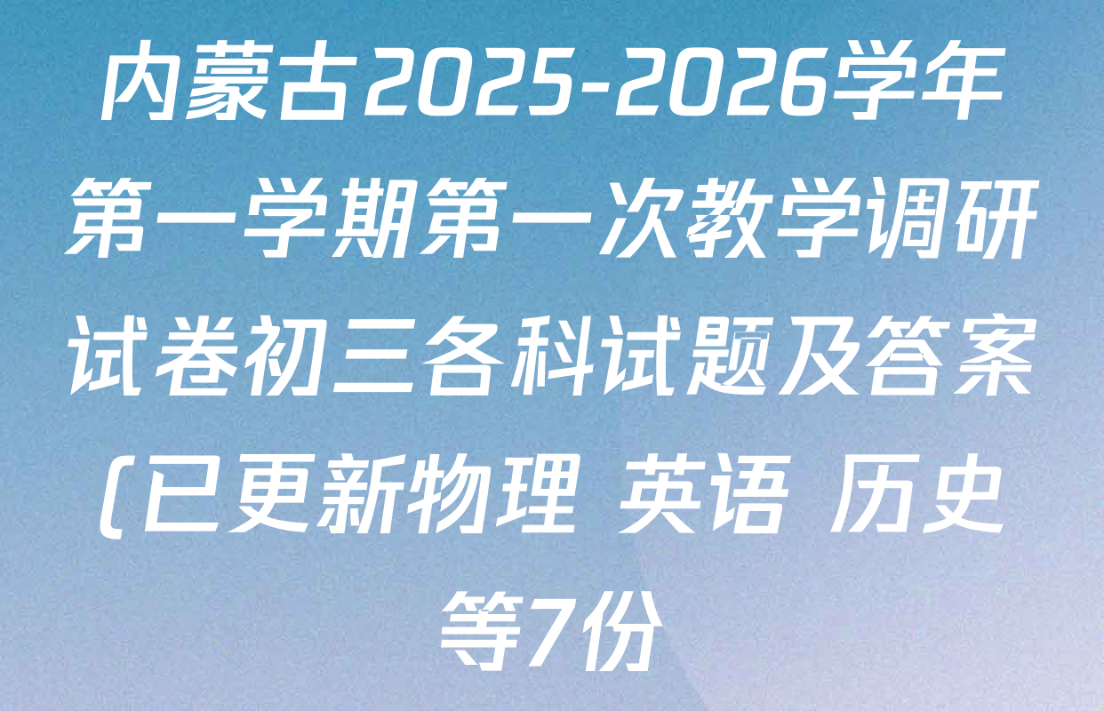 内蒙古2025-2026学年第一学期第一次教学调研试卷初三各科试题及答案(已更新物理 英语 历史等7份) 内蒙古2025-2026学年第一学期第一次教学调研试卷初三各科试题及答案(已更新物理 英语 历史等7份)
